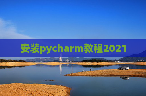 安装pycharm教程2021